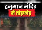 CG- मंदिर में तोड़फोड़ से मचा बवाल, हनुमान जी की प्रतिमा को पहुंचाया नुकसान, भड़के लोगों ने उठाया बड़ा कदम…