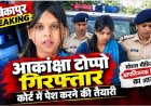 सोशल मीडिया इंफ्लुएंसर आकांक्षा टोप्पो गिरफ्तार, पीडिता की पहचान उजागर करने के मामले में दर्ज थी एफआईआर