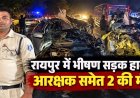 CG- भीषण सड़क हादसा: ट्रैक्टर से टकराई कार, आरक्षक समेत 2 की मौत, गाड़ी के उड़े परखच्चे….