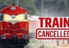 Train Cancelled : रेल यात्रियों की फिर बढ़ेगी मुश्किलें, 50 से ज्यादा ट्रेन इस दिन रहेंगी रद्द, सफर करने से पहले जरूर देख लें ये लिस्ट…